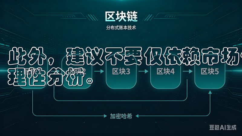 此外，建议不要仅依赖市场传言或短期趋势做出决策，而应基于理性分析。